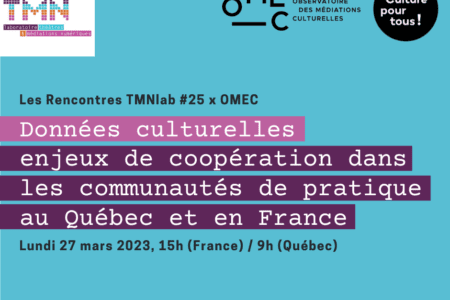 Rencontre TMNlab #25 x OMEC : Données culturelles, les enjeux de coopération dans les communautés de pratique au Québec et en France