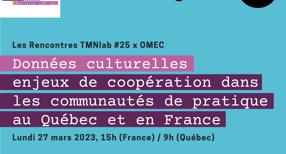 Rencontre TMNlab #25 x OMEC : Données culturelles, les enjeux de coopération dans les communautés de pratique au Québec et en France