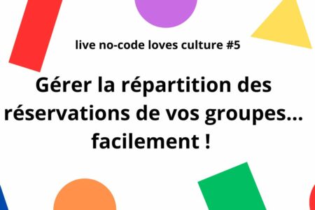 [replay] – No Code Loves Culture #5 : gérer la répartition des réservations de vos groupes… facilement