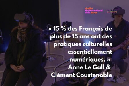 « 15 % des Français de plus de 15 ans ont des pratiques culturelles essentiellement numériques. » Anne Le Gall & Clément Coustenoble