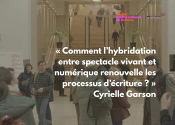 « Comment l’hybridation entre spectacle vivant et numérique renouvelle les processus d’écriture ? » Cyrielle Garson