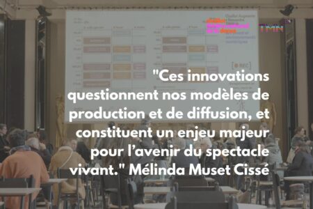« Ces innovations questionnent nos modèles de production et de diffusion, et constituent un enjeu majeur pour l’avenir du spectacle vivant. » Mélinda Muset Cissé