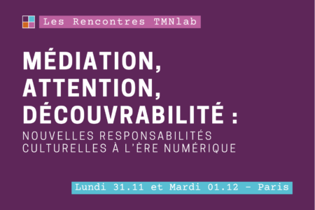 Rencontres TMNlab | Médiation, attention, découvrabilité : nouvelles responsabilités culturelles à l’ère numérique