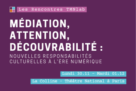 Rencontres TMNlab | Médiation, attention, découvrabilité : nouvelles responsabilités culturelles à l’ère numérique